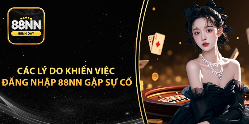 Các lý do khiến việc đăng nhập 88NN gặp sự cố