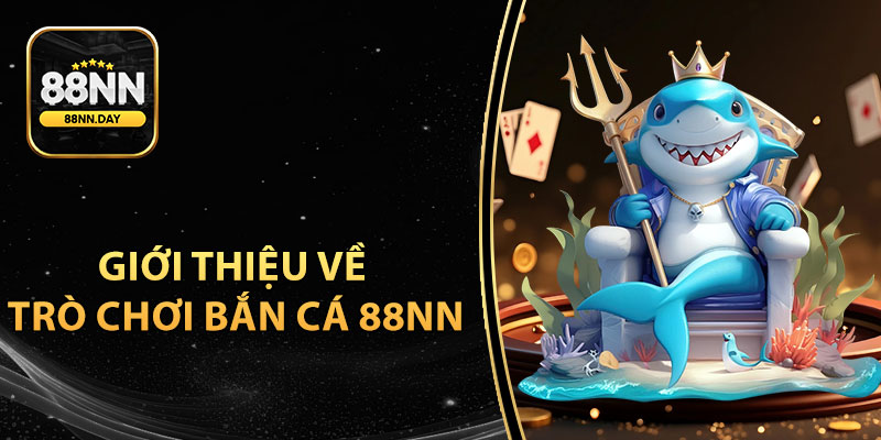 Giới thiệu về trò chơi Bắn cá 88NN