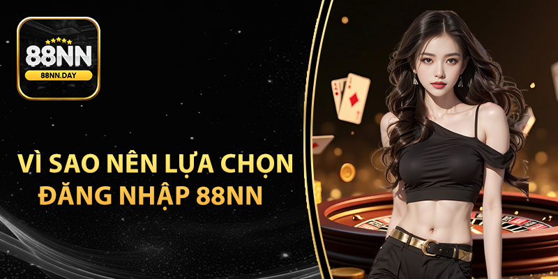 Vì sao người chơi luôn lựa chọn đăng nhập 88NN đầu tiên?