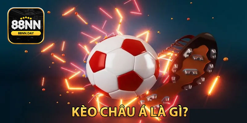 Kèo Châu Á là gì? Những đặc điểm nổi bật bạn cần hiểu rõ